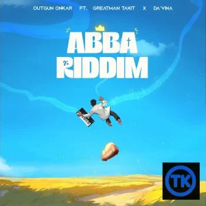 Outgun Onkar - Abba Riddim (ft. Greatman Takit, Da'vina)