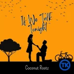 Coconut Rootz – If We Talk Tonight